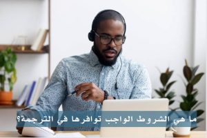 ما هي الشروط الواجب توافرها في الترجمة؟
